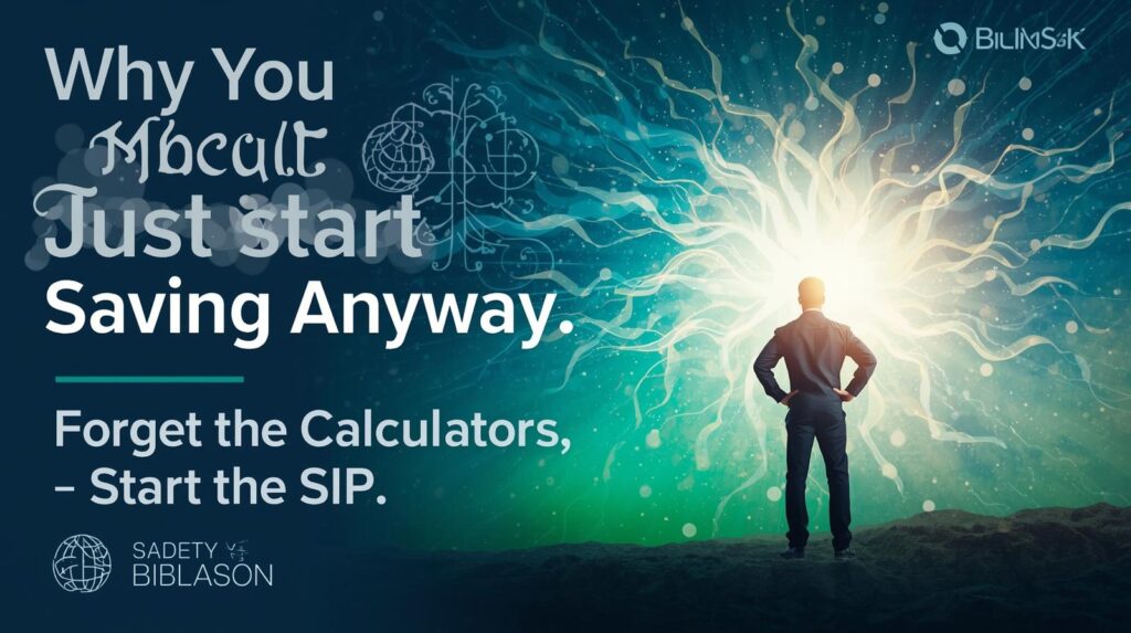 Why You Should Just Start Saving AnywayForget the Calculators Start the SIP – almosttherenow.com Why You Should Just Start Saving Anyway—Forget the Calculators, Start the SIP