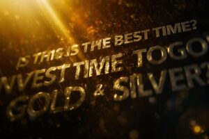 Is This the Best Time to Invest in Gold and Silver?