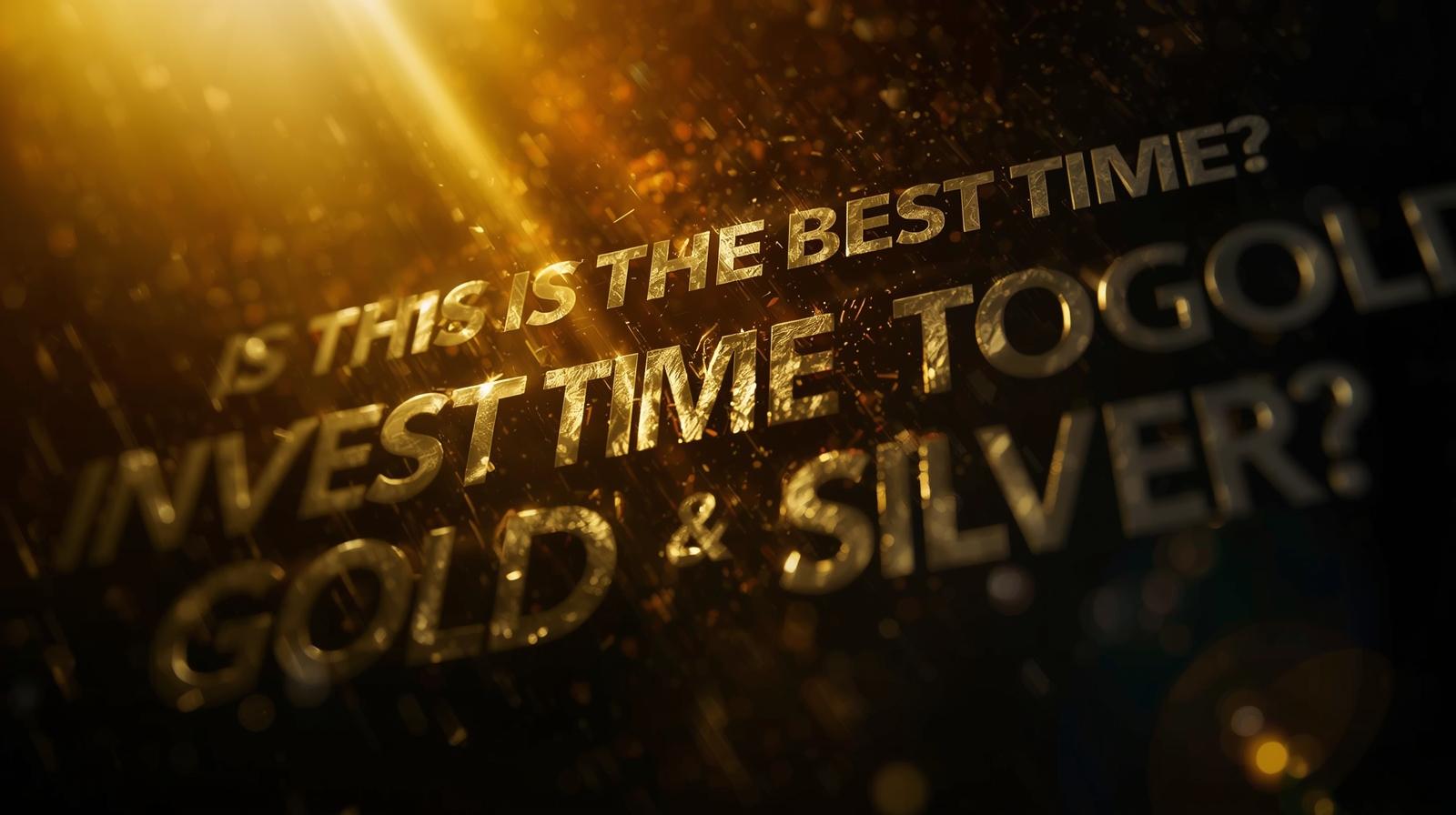 Is This the Best Time to Invest in Gold and Silver?